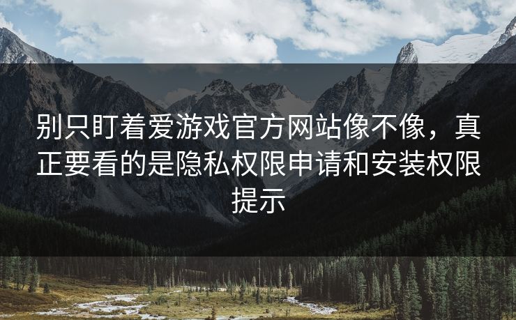 别只盯着爱游戏官方网站像不像,真正要看的是隐私权限申请和安装权限提示 别只盯着爱游戏官方网站像不像,真正要看的是隐私权限申请和安装权限提示